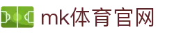 MK体育平台 - 官方下载通道，MK体育APP